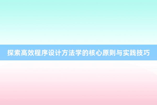 探索高效程序设计方法学的核心原则与实践技巧